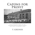 Capons for Profit: Plain Instructions to the Beginner How to Make Capons and How to Manage Them