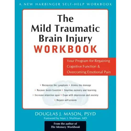 The Mild Traumatic Brain Injury Workbook: Your Program for Regaining Cognitive Function & Overcoming Emotional Pain