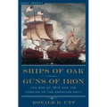 Ships of Oak, Guns of Iron: The War of 1812 and the Forging of the American Navy