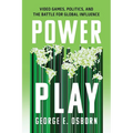 Power Play: Video Games, Politics, and the Battle for Global Influence