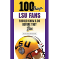 100 Things Lsu Fans Should Know & Do Before They Die