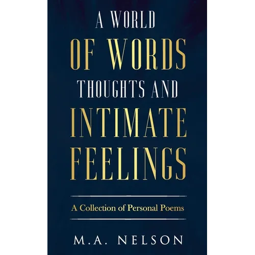 A World Of Words, Thoughts, And Intimate Feelings: A Collection of Personal Poems