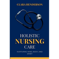 Holistic Nursing Care: Nurturing Mind, Body, and Spirit