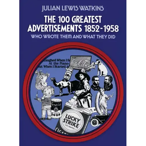 The 100 Greatest Advertisements 1852-1958: Who Wrote Them and What They Did