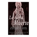 La Santa Muerte: Origenes, Historia y Secretos de un Santo Popular Mexicano
