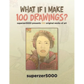 What If I Make 100 Drawings?: Superzer5000 Presents 100 Original Works of Art
