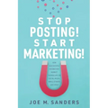Stop Posting! Start Marketing!: How successful companies market themselves on social media, while others just post