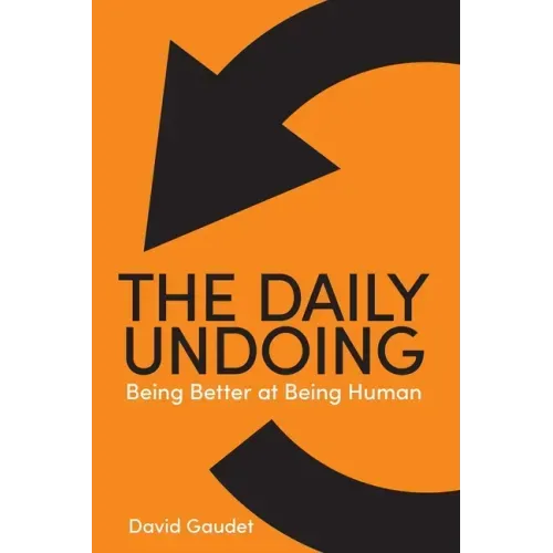 The Daily Undoing: Being Better at Being Human