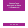 Catalogue of Hebrew manuscripts in the collection of Elkan Nathan Adler