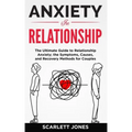 Anxiety in Relationship: The Ultimate Guide to Relationship Anxiety; the Symptoms, Causes, and Recovery Methods for Couples.
