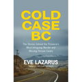 Cold Case BC: The Stories Behind the Province's Most Sensational Murder and Missing Persons Cases