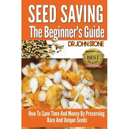 Seed Saving The Beginner's Guide: How To Save Time And Money By Preserving Rare And Unique Seeds