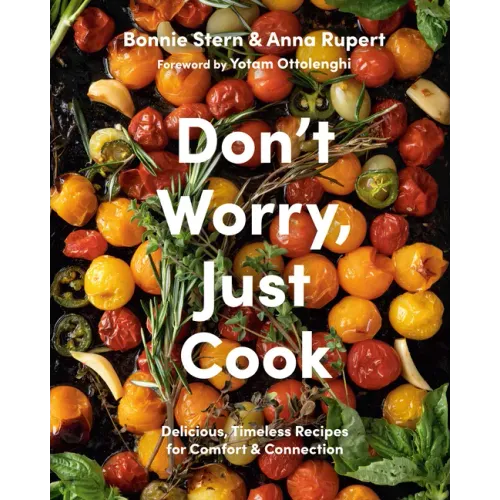 Don't Worry, Just Cook: Delicious, Timeless Recipes for Comfort and Connection