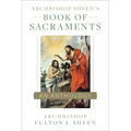 Archbishop Sheen's Book of Sacraments: An Anthology