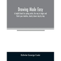 Drawing made easy: a helpful book for young artists; the way to begin and finish your sketches, clearly shown step by step