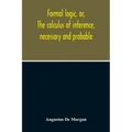 Formal Logic, Or, The Calculus Of Inference, Necessary And Probable