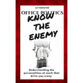 Office Politics KNOW THE ENEMY: Understanding the personalities at work that drive you crazy