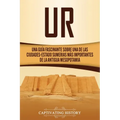 Ur: Una Guía Fascinante sobre Una de las Ciudades-Estado Sumerias Más Importantes de la Antigua Mesopotamia