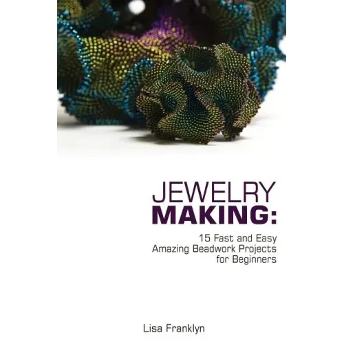 Jewelry Making: 15 Fast and Easy Amazing Beadwork Projects for Beginners: (Jewelry Making And Beading, Handmade Jewelry, DIY Jewelry Making)