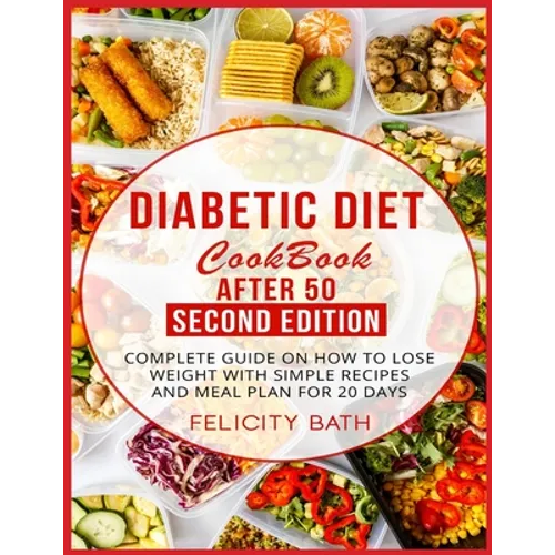 Diabetic Diet Cookbook After 50 Second Edition: Complete Guide On How To Lose Weight With Simple Recipes And Meal Plan For 20 Days