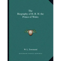 The Biography of H. R. H. the Prince of Wales