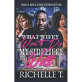 What Wifey Won't Do My Sidepiece Will: A Standalone Novel