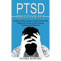 Ptsd Recovery: A Step by Step Guide to Survive From Ptsd (A Beginner's Guide to Ptsd, Causes, Treatment and Recovery)