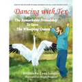 Dancing with Tex: The Remarkable Friendship to Save the Whooping Cranes