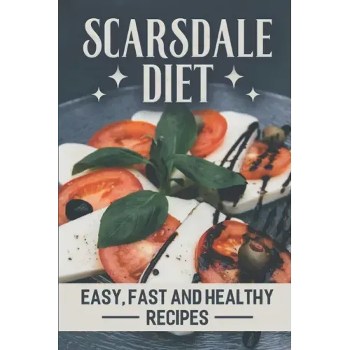Scarsdale Diet: Easy, Fast And Healthy Recipes: Delicious Cooking Guide