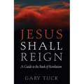 Jesus Shall Reign: A Guide to the Book of Revelation