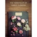 The Herbarium of Fabric Flowers: Twenty Flower Brooch Projects Translated from Nature