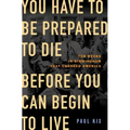 You Have to Be Prepared to Die Before You Can Begin to Live: Ten Weeks in Birmingham That Changed America