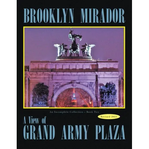 Brooklyn Mirador: An Incomplete Collection Book Two-- a View of Grand Army Plaza