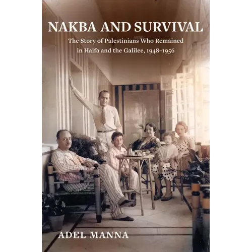 Nakba and Survival: The Story of Palestinians Who Remained in Haifa and the Galilee, 1948-1956 Volume 6