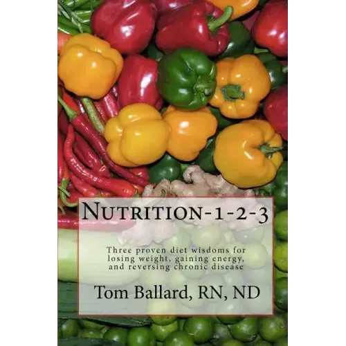 Nutrition-1-2-3: Three proven diet wisdoms for losing weight, gaining energy, and reversing aging