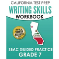 CALIFORNIA TEST PREP Writing Skills Workbook SBAC Guided Practice Grade 7: Preparation for the Smarter Balanced ELA Tests