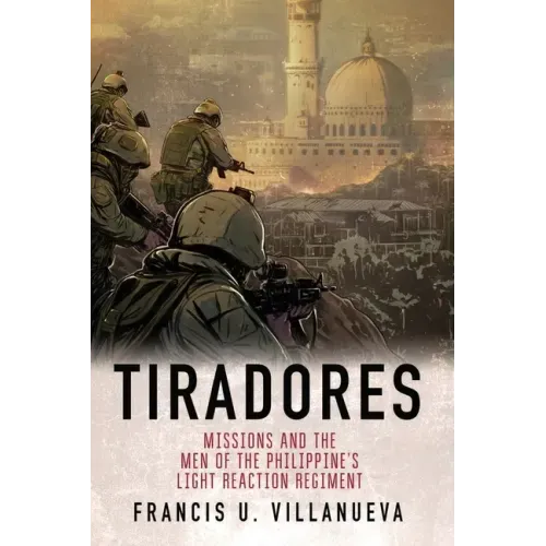 Tiradores: Missions and the Men of the Philippine's Light Reaction Regiment