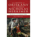 The Battle of Oriskany and General Nicholas Herkimer: Revolution in the Mohawk Valley