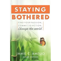Staying Bothered: Find Your Passion, Commit to Action, Change the World.