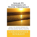 Solar PV Powered UV Water Treatment: How to Solar Power UV Water Sterilizing Systems for Drinking Water Onsite