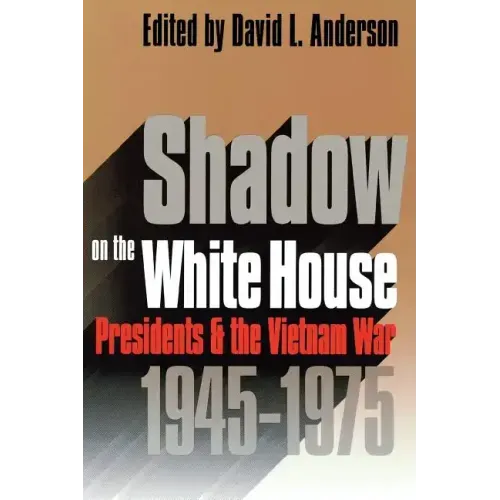 Shadow on the White House: Presidents and the Vietnam War