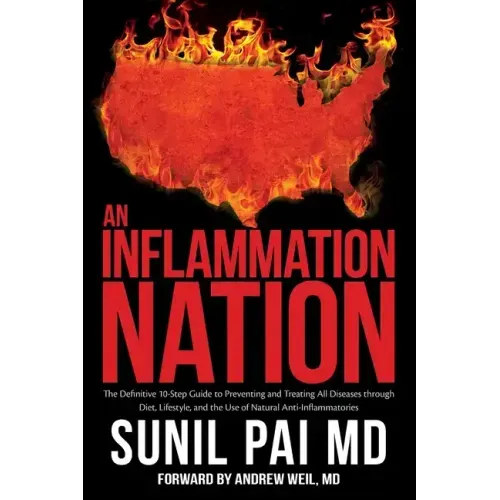 An Inflammation Nation: The Definitive 10-Step Guide to Preventing and Treating All Diseases through Diet, Lifestyle, and the Use of Natural A
