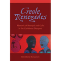 Creole Renegades: Rhetoric of Betrayal and Guilt in the Caribbean Diaspora
