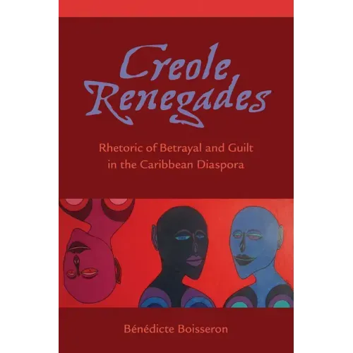 Creole Renegades: Rhetoric of Betrayal and Guilt in the Caribbean Diaspora