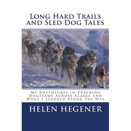 Long Hard Trails and Sled Dog Tales: My adventures in tracking dogteams across Alaska, and what I learned along the way