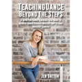 Teaching Dance Beyond The Steps: A Guide For Dance Teachers Who Want To Achieve Dance Teacher Mastery And Become Industry Leaders