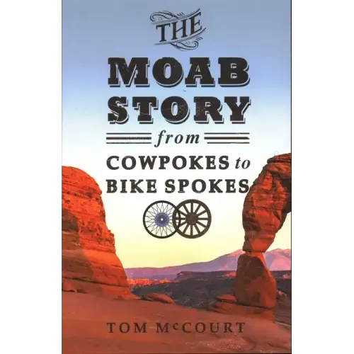 The Moab Story: From Cowpokes to Bike Spokes