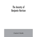 The ancestry of Benjamin Harrison: president of the United States of America, 1889-1893, in chart form showing also the descendants of William Henry H