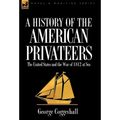 History of the American Privateers: the United States and the War of 1812 at Sea