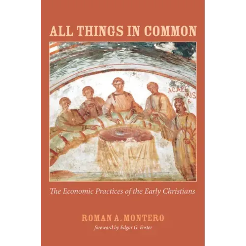 All Things in Common: The Economic Practices of the Early Christians